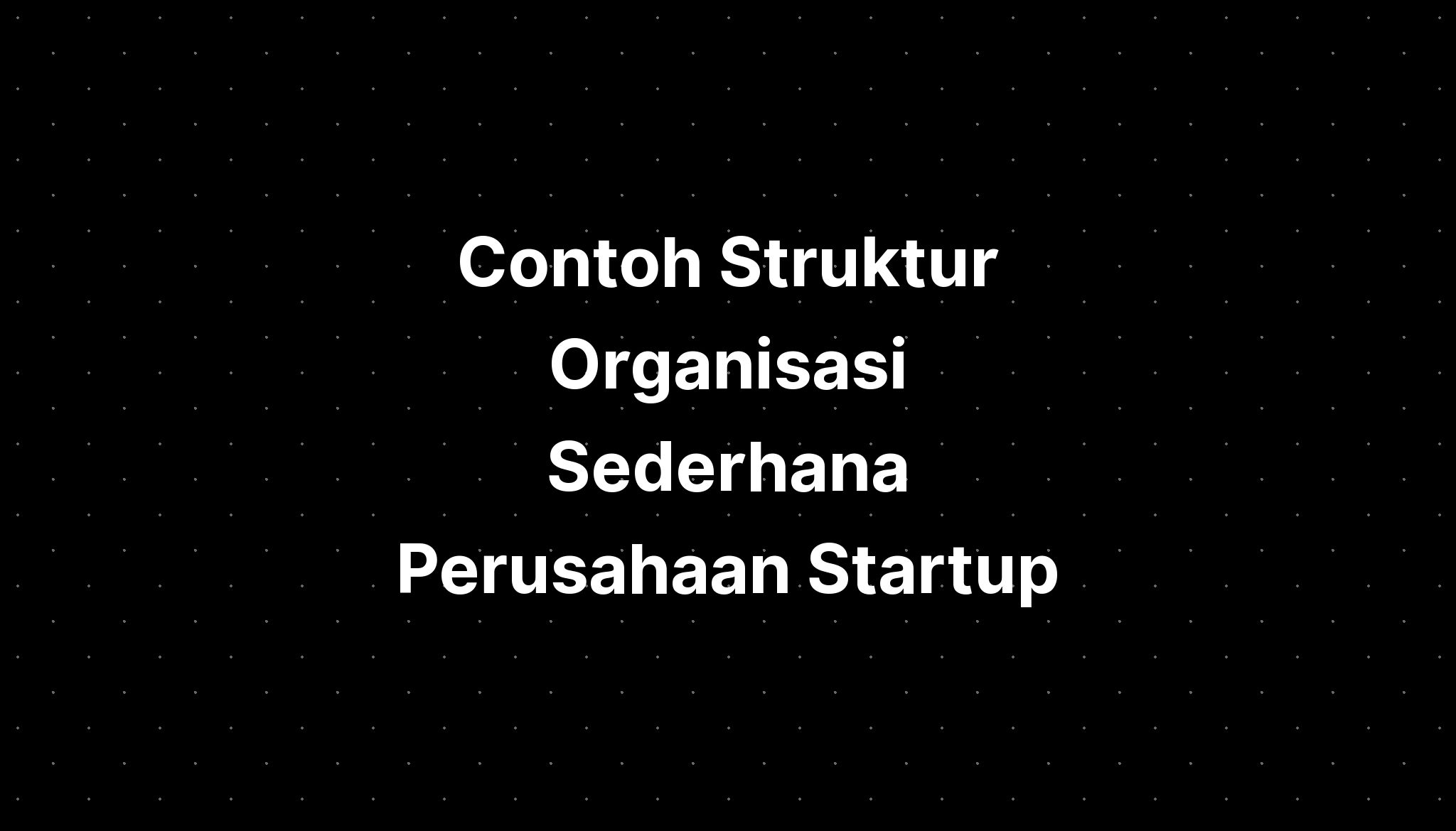 Contoh Struktur Organisasi Sederhana Perusahaan Startup - IMAGESEE